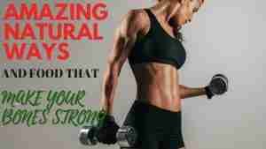 AMAZING NATURAL WAYS AND FOOD THAT MAKE YOUR BONES STRONG